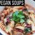 Easy Vegan Soups for Fall & Winter!