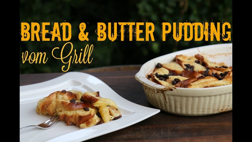 Bread & Butter Pudding – Dessert vom Grill